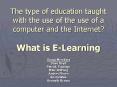 The type of education taught with the use of the use of a computer and the Internet What is ELearnin PowerPoint PPT Presentation