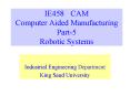 IE458CAM Computer Aided Manufacturing Part5 Robotic Systems PowerPoint PPT Presentation
