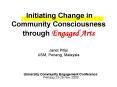 Initiating Change in Community Consciousness through Engaged Arts Janet Pillai USM, Penang, Malaysia PowerPoint PPT Presentation