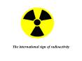 The international sign of radioactivity PowerPoint PPT Presentation