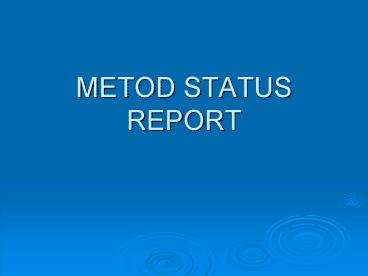 METOD STATUS REPORT