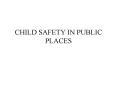 CHILD SAFETY IN PUBLIC PLACES PowerPoint PPT Presentation