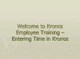 Welcome to Kronos Employee Training Entering Time in Kronos PowerPoint PPT Presentation