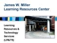 James W. Miller Learning Resources Center PowerPoint PPT Presentation