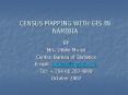 CENSUS MAPPING WITH GIS IN NAMIBIA PowerPoint PPT Presentation