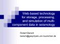 Webbased technology for storage, processing, and simulation of multi component data in seismology PowerPoint PPT Presentation