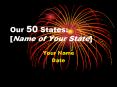 Our 50 States: Name of Your State PowerPoint PPT Presentation