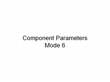 Component Parameters Mode 6