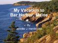 My Vacation to Bar Harbor, Maine PowerPoint PPT Presentation