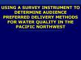 USING A SURVEY INSTRUMENT TO DETERMINE AUDIENCE PREFERRED DELIVERY METHODS FOR WATER QUALITY IN THE PACIFIC NORTHWEST PowerPoint PPT Presentation