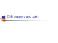 Chili peppers and pain PowerPoint PPT Presentation