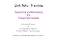 Link Tutor Training  Supporting and Developing the Primary Partnership PowerPoint PPT Presentation