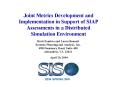 Joint Metrics Development and Implementation in Support of SIAP Assessments in a Distributed Simulat PowerPoint PPT Presentation