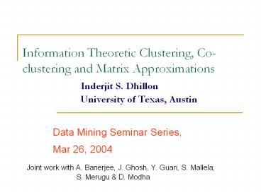 Information Theoretic Clustering, Co-clustering and Matrix Approximations      Inderjit S. Dhillon            University of Texas, Austin
