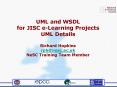 UML and WSDL for JISC e-Learning Projects UML Details Richard Hopkins rph@nesc.ac.uk NeSC Training Team Member PowerPoint PPT Presentation