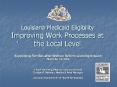 Louisiana%20Medicaid%20Eligibility%20Improving%20Work%20Processes%20at%20the%20Local%20Level PowerPoint PPT Presentation