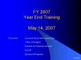 FY 2007 Year End Training May 14, 2007 PowerPoint PPT Presentation