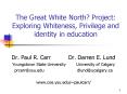 The Great White North Project: Exploring Whiteness, Privilege and identity in education PowerPoint PPT Presentation