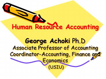 Human Resource Accounting   George Achoki Ph.D Associate Professor of Accounting Coordinator-Accounting, Finance and Economics (USIU)