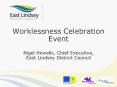 Worklessness Celebration Event Nigel Howells, Chief Executive, East Lindsey District Council PowerPoint PPT Presentation
