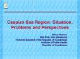 Caspian Sea Region: Situation, Problems and Perspectives PowerPoint PPT Presentation