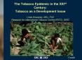 The Tobacco Epidemic in the XXIst Century: Tobacco as a Development Issue Linda Waverley, MSc, PhD R PowerPoint PPT Presentation