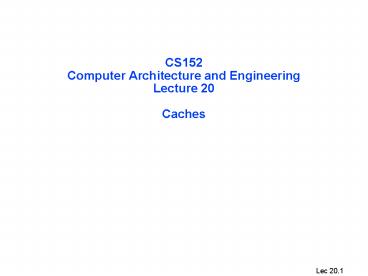 CS152 Computer Architecture and Engineering Lecture 20 Caches