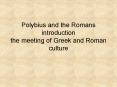 Polybius and the Romans introduction the meeting of Greek and Roman culture PowerPoint PPT Presentation
