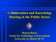 Collaboration and Knowledge Sharing in the Public Sector Sharon Dawes Center for Technology in Gover PowerPoint PPT Presentation