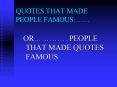 QUOTES THAT MADE PEOPLE FAMOUS' PowerPoint PPT Presentation