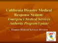 California Disaster Medical Response System: Emergency Medical Services Authority Program Update PowerPoint PPT Presentation