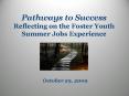 Pathways to Success Reflecting on the Foster Youth Summer Jobs Experience PowerPoint PPT Presentation