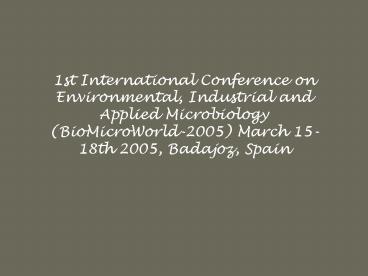 1st International Conference on Environmental, Industrial and Applied Microbiology BioMicroWorld2005