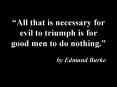 All that is necessary for evil to triumph is for good men to do nothing' by Edmund Burke PowerPoint PPT Presentation