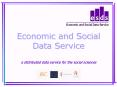 Economic and Social Data Service a distributed data service for the social sciences PowerPoint PPT Presentation