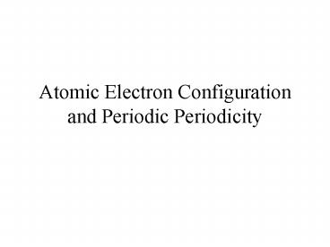 Atomic Electron Configuration and Periodic Periodicity