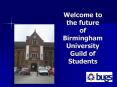 Welcome to the future of Birmingham University Guild of Students PowerPoint PPT Presentation