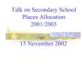 Talk on Secondary School Places Allocation 2001/2003 PowerPoint PPT Presentation