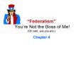 Federalism Youre Not the Boss of Me Oh wait, yes you are' PowerPoint PPT Presentation