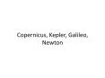 Copernicus, Kepler, Galileo, Newton PowerPoint PPT Presentation