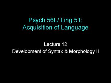Psych 56L/ Ling 51: Acquisition of Language