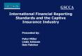 International Financial Reporting Standards and the Captive Insurance Industry PowerPoint PPT Presentation