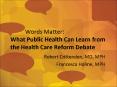 Words Matter: What Public Health Can Learn from the Health Care Reform Debate PowerPoint PPT Presentation