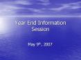 Year End Information Session PowerPoint PPT Presentation