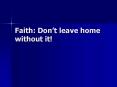 Faith: Dont leave home without it PowerPoint PPT Presentation