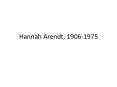 Hannah Arendt, 1906-1975 PowerPoint PPT Presentation