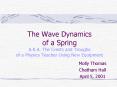 The Wave Dynamics of a Spring A.K.A. The Crests and Troughs of a Physics Teacher Using New Equipment PowerPoint PPT Presentation