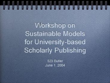 Workshop on Sustainable Models for University-based Scholarly Publishing
