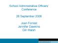 School Administrative Officers Conference 26 September 2006 Joan Forrest Jennifer Dawkins Gill Walsh PowerPoint PPT Presentation