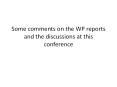 Some comments on the WP reports and the discussions at this conference PowerPoint PPT Presentation